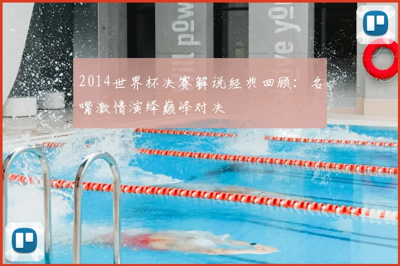 2014世界杯决赛解说经典回顾:名嘴激情演绎巅峰对决