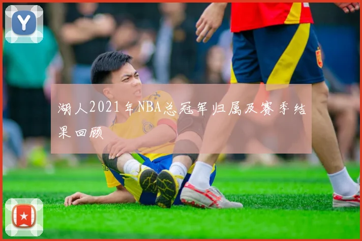 湖人2021年NBA总冠军归属及赛季结果回顾