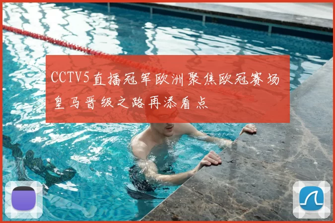 CCTV5直播冠军欧洲聚焦欧冠赛场 皇马晋级之路再添看点