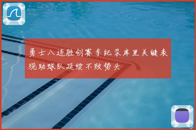 勇士八连胜创赛季纪录库里关键表现助球队延续不败势头