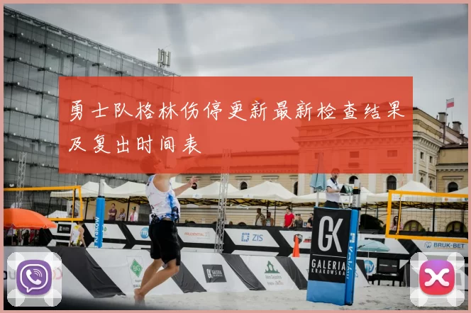 勇士队格林伤停更新最新检查结果及复出时间表