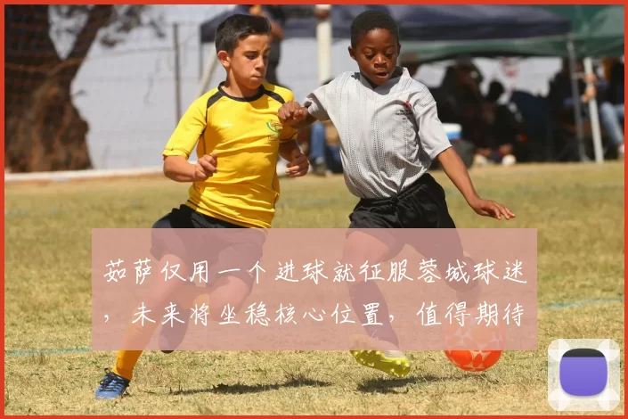 茹萨仅用一个进球就征服蓉城球迷,未来将坐稳核心位置,值得期待