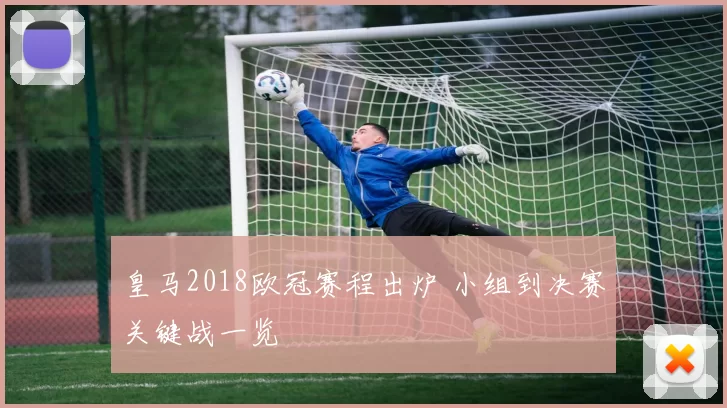 皇马2018欧冠赛程出炉 小组到决赛关键战一览