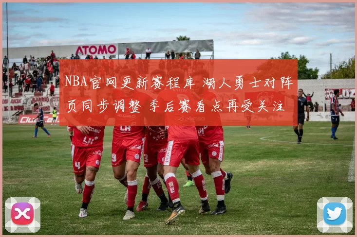 NBA官网更新赛程库 湖人勇士对阵页同步调整 季后赛看点再受关注