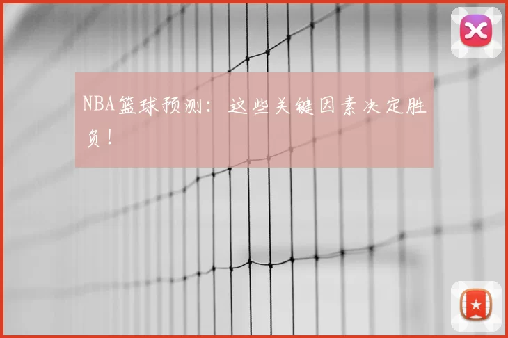 NBA篮球预测：这些关键因素决定胜负！