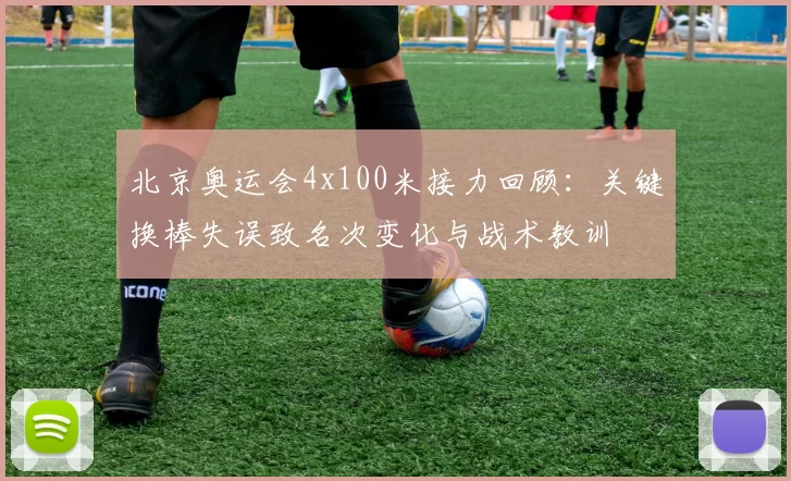北京奥运会4x100米接力回顾：关键换棒失误致名次变化与战术教训