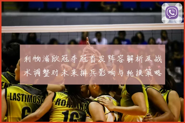 利物浦欧冠夺冠首发阵容解析及战术调整对未来排兵影响与轮换策略