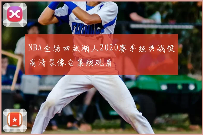 NBA全场回放湖人2020赛季经典战役高清录像合集线观看